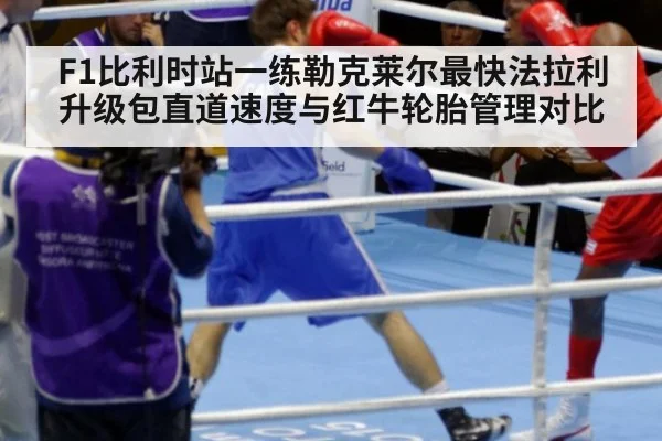 F1比利时站一练勒克莱尔最快法拉利升级包直道速度与红牛轮胎管理对比