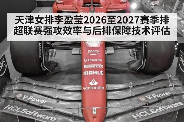 天津女排李盈莹2026至2027赛季排超联赛强攻效率与后排保障技术评估