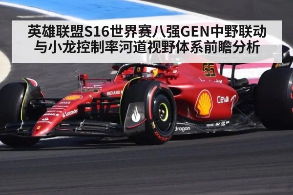 英雄联盟S16世界赛八强GEN中野联动与小龙控制率河道视野体系前瞻分析