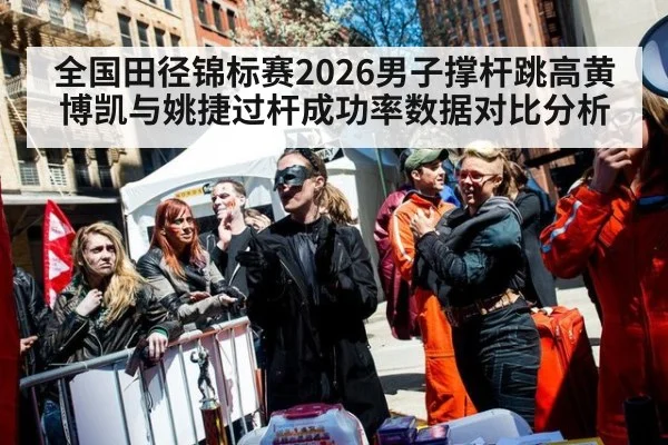 全国田径锦标赛2026男子撑杆跳高黄博凯与姚捷过杆成功率数据对比分析